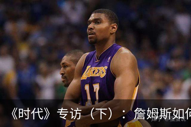 《时代》专访（下）：詹姆斯如何积极参与政治又不损害商业利益？