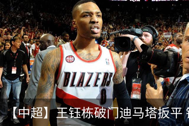 【中超】王钰栋破门迪马塔扳平 铜梁龙1比1浙江队