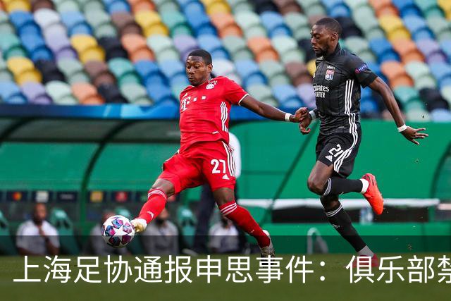 上海足协通报申思事件：俱乐部禁止注册新球员6个月 罚款2万