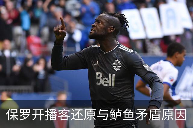 保罗开播客还原与鲈鱼矛盾原因