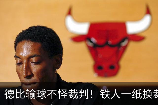 德比输球不怪裁判！铁人一纸换裁申请，却成赛场公平预防针
