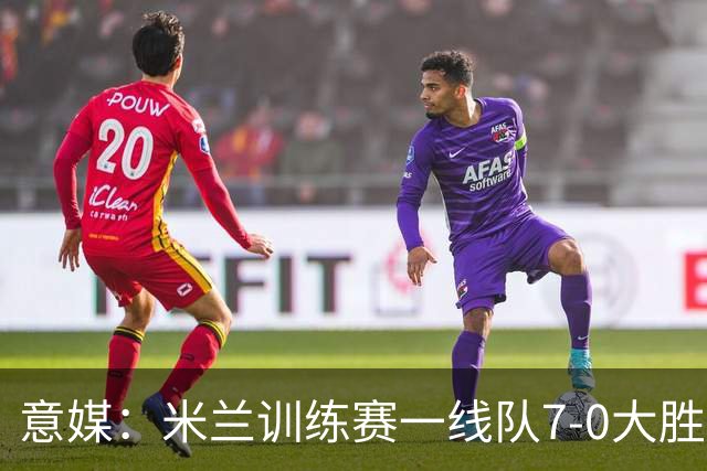 意媒：米兰训练赛一线队7-0大胜，卡马尔达、丘库埃泽破门