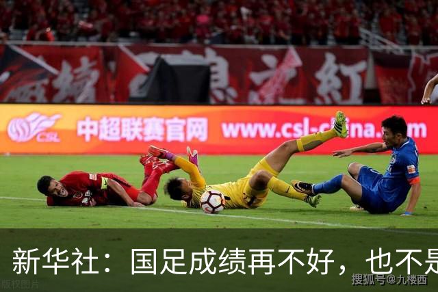 新华社：国足成绩再不好，也不是造谣的理由