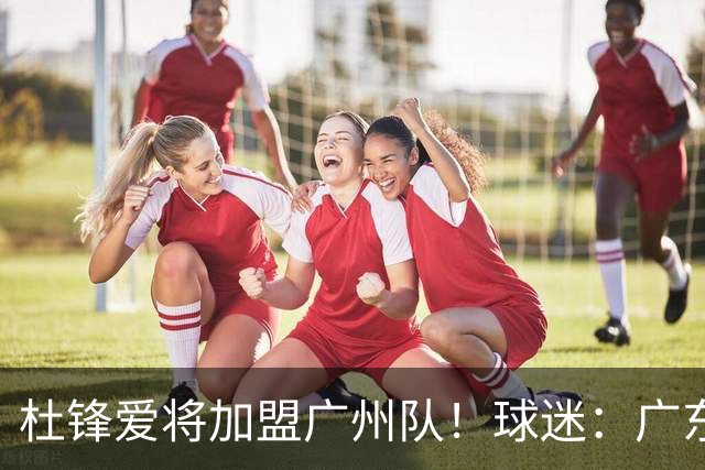 杜锋爱将加盟广州队！球迷：广东队亏大了