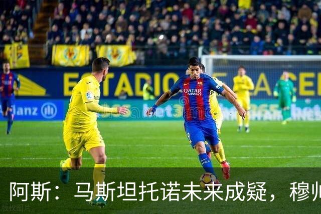 阿斯：马斯坦托诺未来成疑，穆帅希望季前赛考察他的表现再做决定