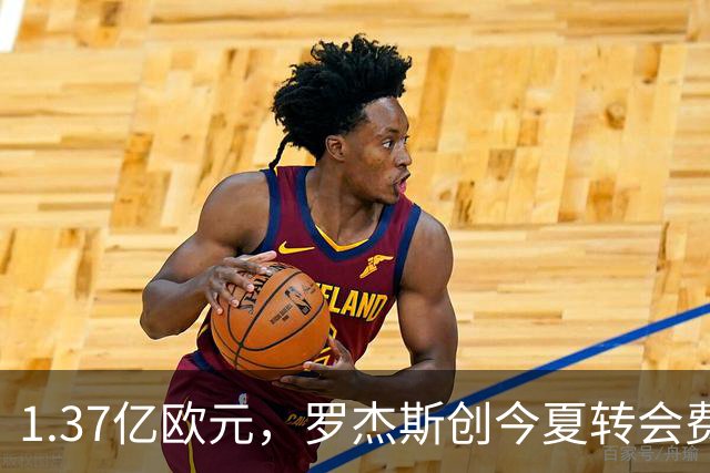 1.37亿欧元，罗杰斯创今夏转会费纪录