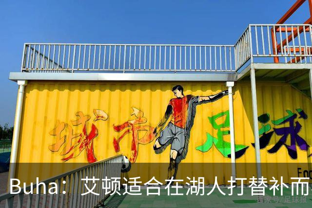 Buha：艾顿适合在湖人打替补而非首发 湖人需引入能防文班大个子