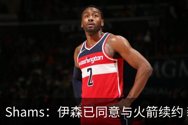 Shams：伊森已同意与火箭续约 新合同五年8150万美元